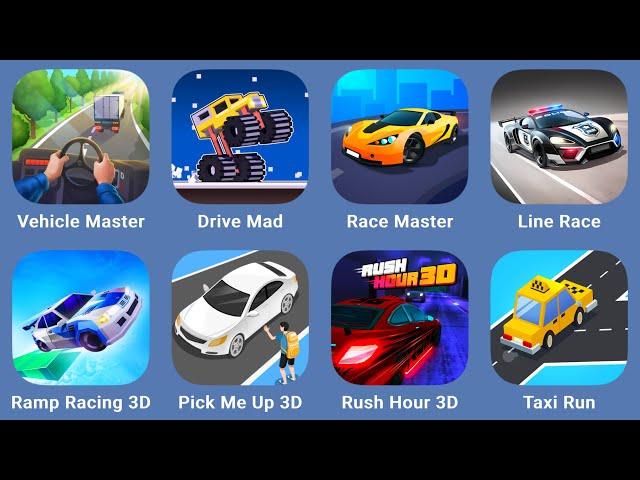 Vehicle Master,Drive Mad,Race Master,Line Race,Ramp Racing 3D,Pick Me Up 3D,Rush Hour 3D,Taxi Run