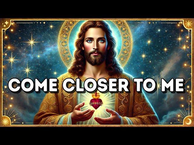 Come Closer to Me: Today's Message from God | God's Message Now