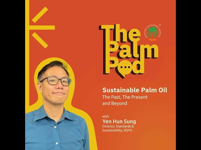 Episode 1 - Sustainable Palm Oil: The Past, The Present and Beyond