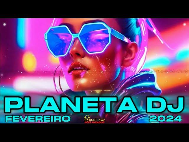 PLANETA DJ FEVEREIRO 2024 - LANÇAMENTOS - ELETROHOUSE - THE BEST MUSIC - BALADAS - TOPS DA BALADA