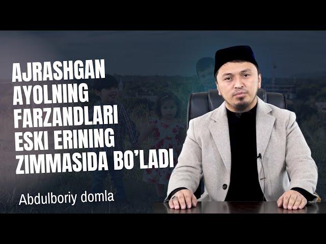 AJRASHGAN AYOLNING FARZANDLARI ESKI ERINING ZIMMASIDA BO'LADI | ABDULBORIY DOMLA