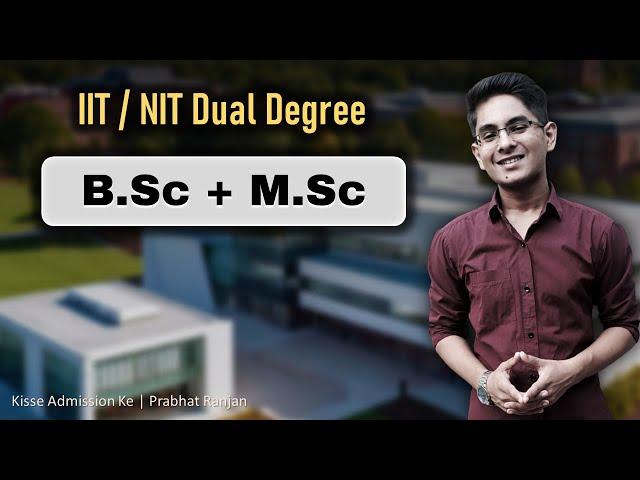 Is BSc Msc Dual degree worth it from IIT, NIT | Kisse Admission Ke