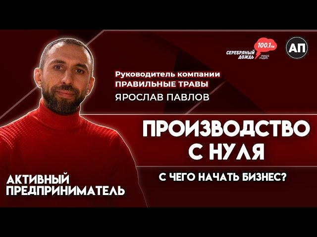 Производство с нуля: миф или реальность? | Ярослав Павлов, руководитель компании «Правильные травы»