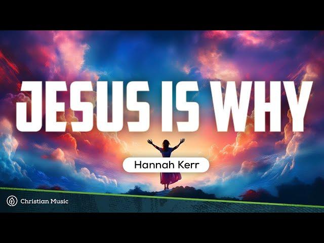 Hannah Kerr - Jesus Is Why (LYRICS)