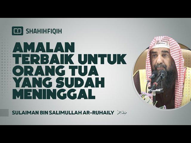 "AMALAN TERBAIK" untuk orang tua yang sudah MENINGGAL - Syaikh Sulaiman bin Salimullah Ar-Ruhaily