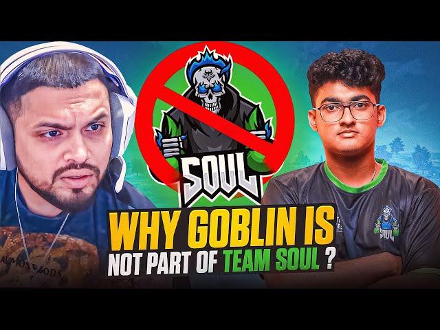 Why GOBLIN Is NOT Part Of TEAM SOUL ?