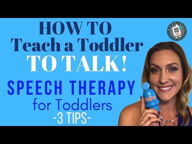 How to Teach a Toddler to Talk - 3 Tips- Speech Therapy for Toddlers