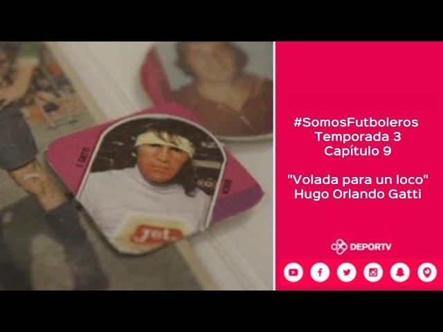 #SomosFutboleros - Temporada 3 - Capítulo 9 - Hugo Orlando Gatti: "Volada para un loco"