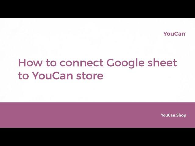 How to connect Google sheet to your YouCan store