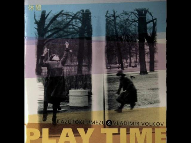 Play Time (full album) - Kazutoki Umezu & Vladimir Volkov (2004)