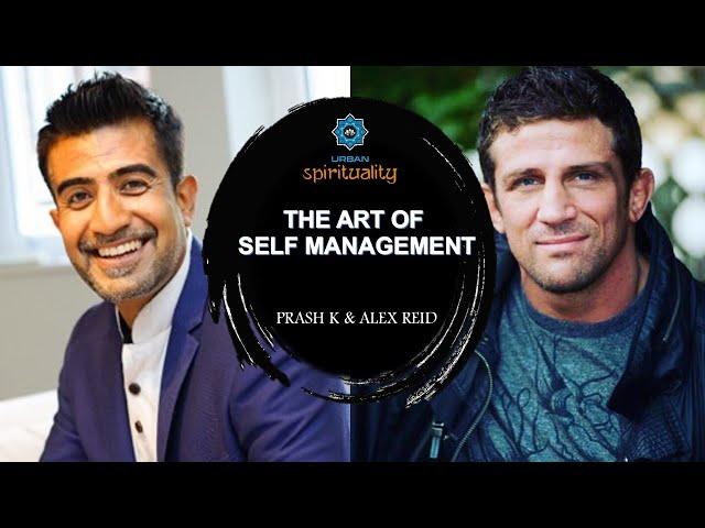 The Art of Self Management: REAL TALK with Prash K and Alexander Reid