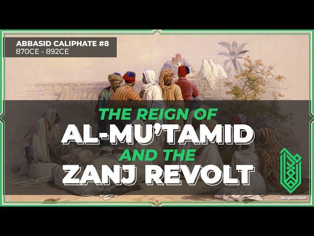 The Reign of al-Mu’tamid & The Zanj Revolt | 870CE - 892CE | Abbasid Caliphate #08