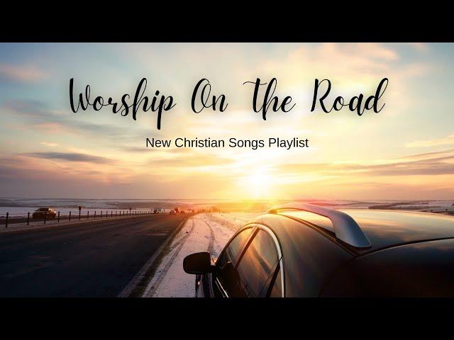 Worship On The Road//New Christian Songs Playlist // Nonstop