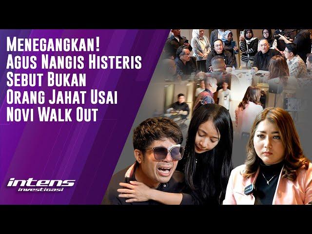 Agus Nangis  Histeris  sebut  Bukan Orang Jahat Usai Novi Walk Out | Intens Investigasi | Eps 4456