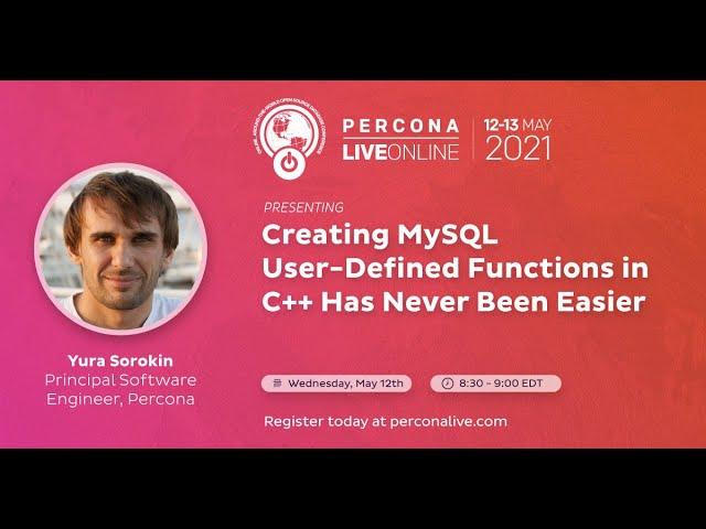 Yura Sorokin - Creating MySQL User-Defined Functions in C++ Has Never Been Easier - Percona Live