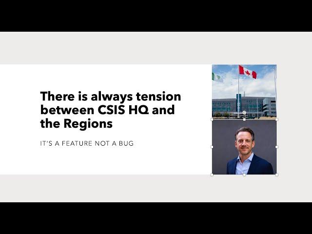 There is always some tension between CSIS HQ and Regional offices