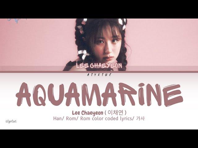 Lee Chaeyeon ( 이채연 ) - ' Aquamarine ' SAMPLER ( Han/ Rom/ Eng color coded lyrics/가사 )