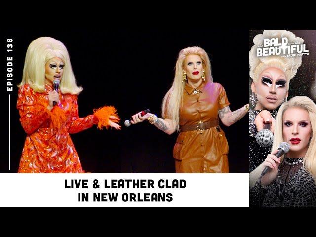 Live & Leather Clad in New Orleans with Trixie and Katya | The Bald and the Beautiful Podcast