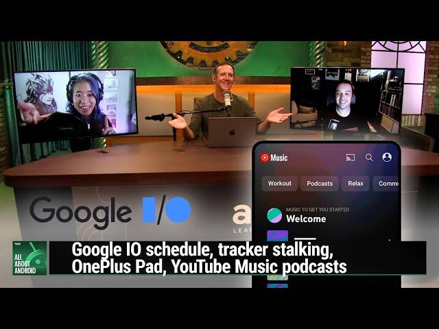 Quantifiable Badness - Google IO schedule, tracker stalking, OnePlus Pad, YouTube Music podcasts