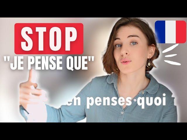 DO NOT SAY "Je pense que" : say THIS instead  | 24 more advanced alternative phrases in FRENCH