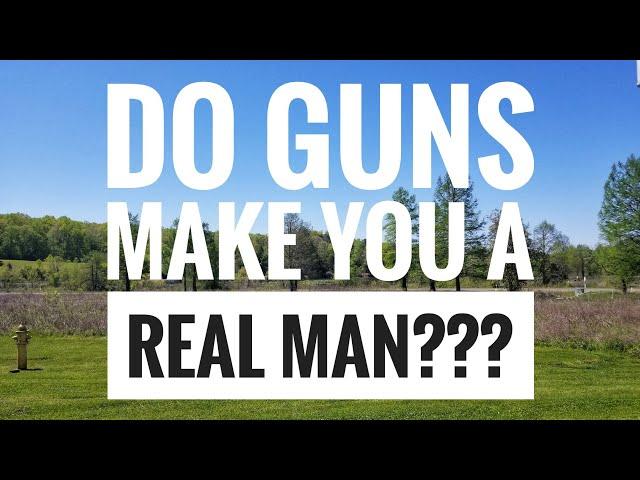 Do guns make you a real man???