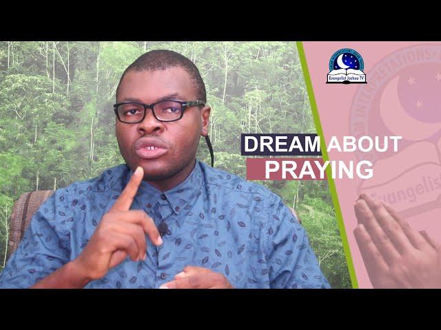 BIBLICAL MEANING OF PRAYING IN A DREAM - Evangelist Joshua TV