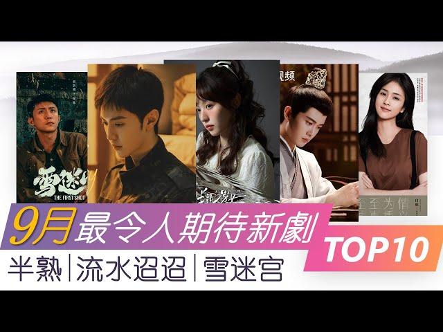 2024年9月最令人期待新剧TOP10 雪迷宫 半熟男女 流水迢迢 TOP10 upcoming Chinese Dramas to watch September 2024