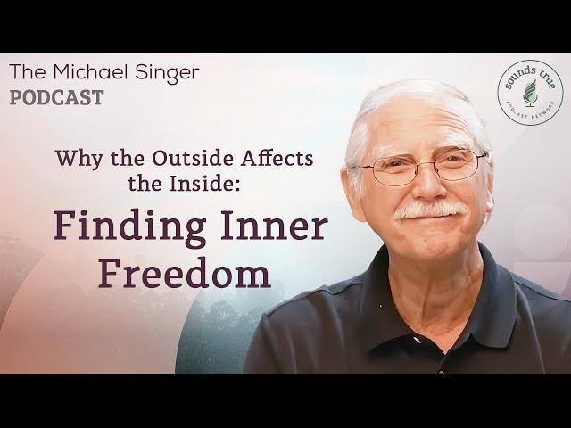 Why the Outside Affects the Inside: Finding Inner Freedom | The Michael Singer Podcast