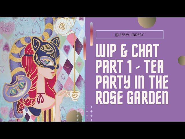 WIP & Chat Part 1- Tea Party in the Rose Garden New Year, Same Me and the world's longest break