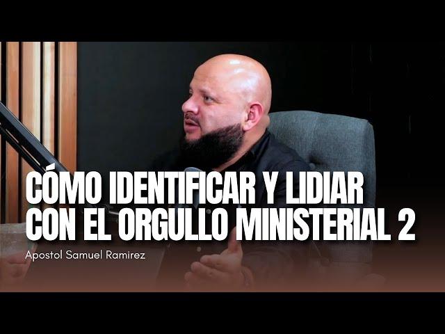 CÓMO IDENTIFICAR Y LIDIAR CON EL ORGULLO MINISTERIAL 2 | Apostol Samuel Ramirez