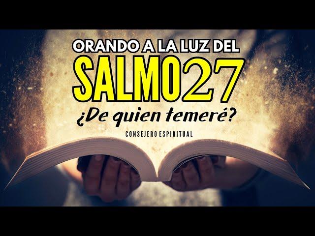 SALMO 27 de protección enemigos, ansiedad, preocupación y miedo | ¿De quien temeré?