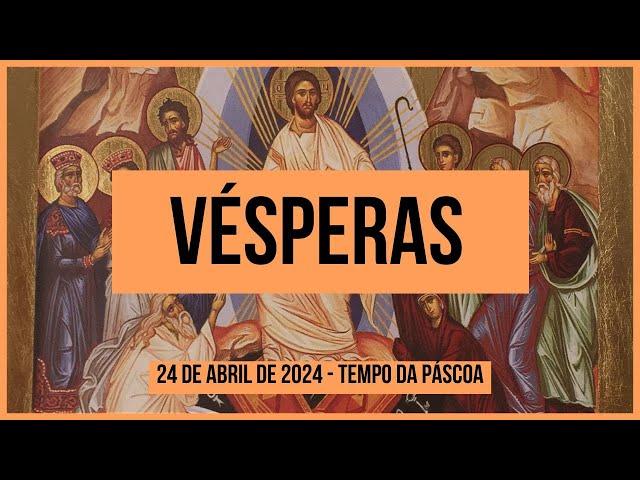 I Vésperas- 27 de Abril de 2024| 5ª Semana do Tempo da Páscoa| 1ª Semana do Saltério