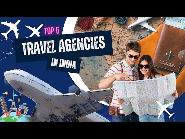 Top 5 Travel Agencies In India | Best Travel Companies in India