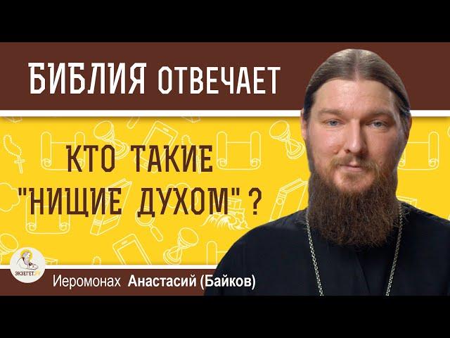 КТО ТАКИЕ "НИЩИЕ ДУХОМ" ?  Иеромонах Анастасий (Байков)