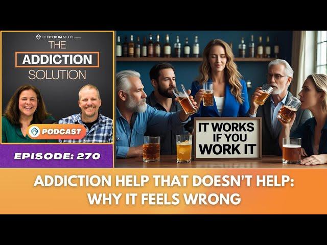 Addiction Help That Doesn’t Help: Why It Feels Wrong - Ep  270: The Addiction Solution Podcast