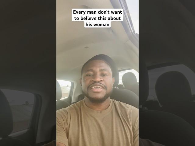 Every man don’t want to believe this about his woman
