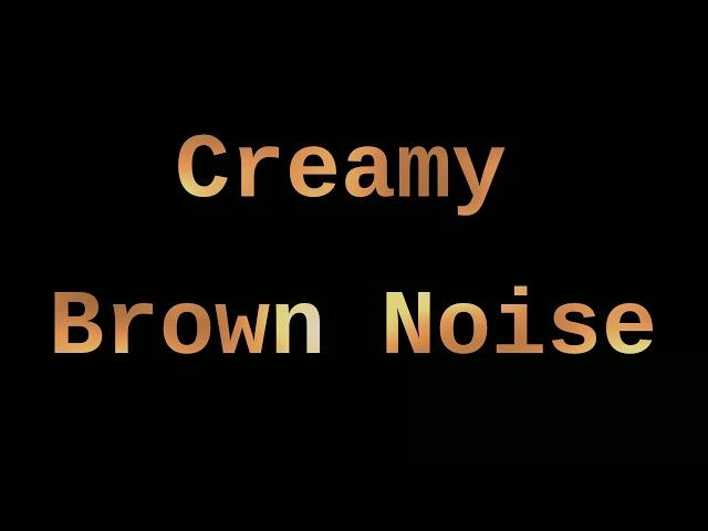 Creamy Brown Noise ( 12 Hours )