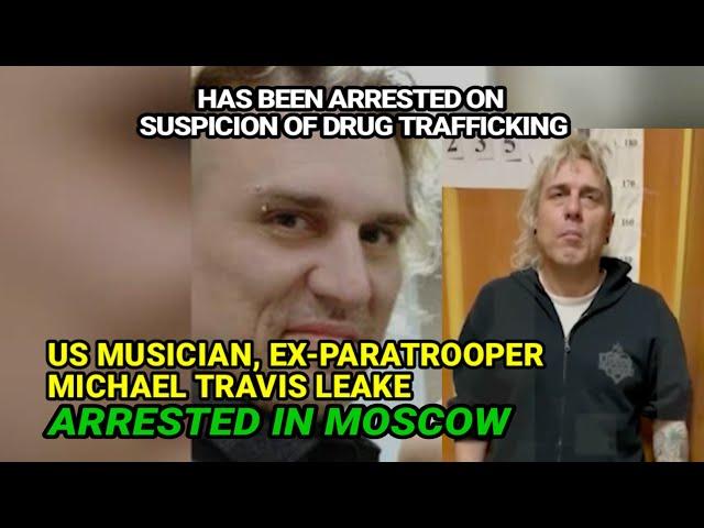 Michael Travis Leake || US Musician & Ex-Paratrooper Arrested in Moscow