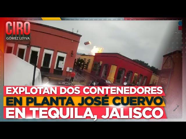 Explotan dos contenedores en planta José Cuervo en Tequila, Jalisco | Ciro Gómez Leyva