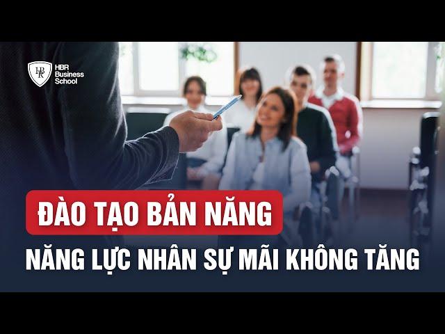 Đào tạo bản năng - Hiệu suất nhân sự mãi không tăng | Trường doanh nhân HBR - Mr. Tony Dzung