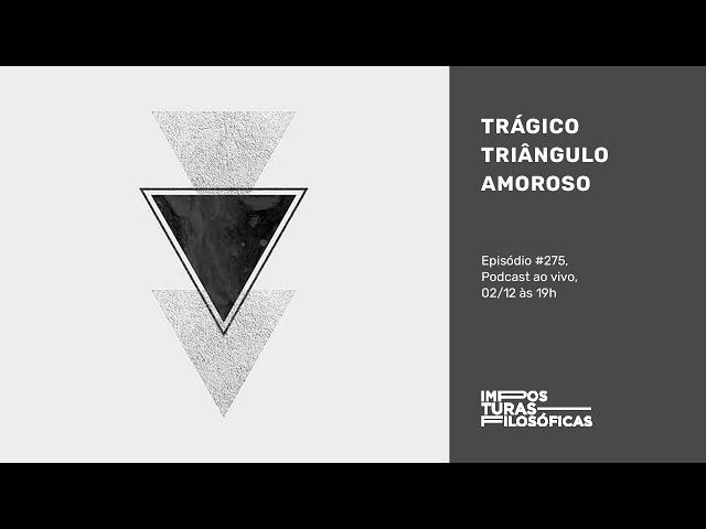 Trágico Triângulo Amoroso | Imposturas Filosóficas