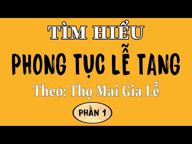 TÌM HIỂU PHONG TỤC LỄ TANG-THEO: THỌ MAI GIA LỄ - PHẦN 1