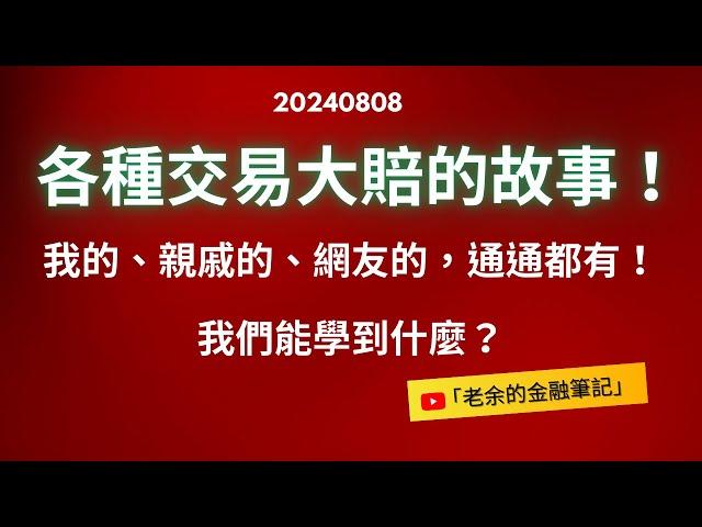 【交易心理】各種交易大賠的故事！ 我的、親戚的、網友的，通通都有！ 我們能學到什麼？ 20240808【老余交易夜】