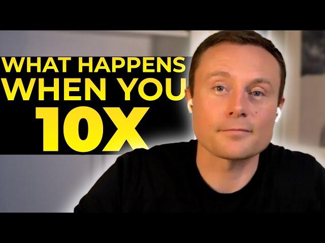 What Happens When You 10x Your Life (New Ideas and Personal Stories)