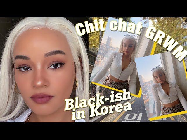 BEING "BLACK-ISH" IN KOREA | Chit Chat GRWM