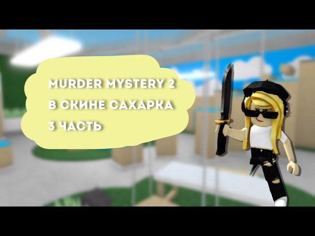 ИГРАЮ В ММ2 В СКИНЕ САХАРКА 3 ЧАСТЬ / MURDER MYSTERY 2 ROBLOX