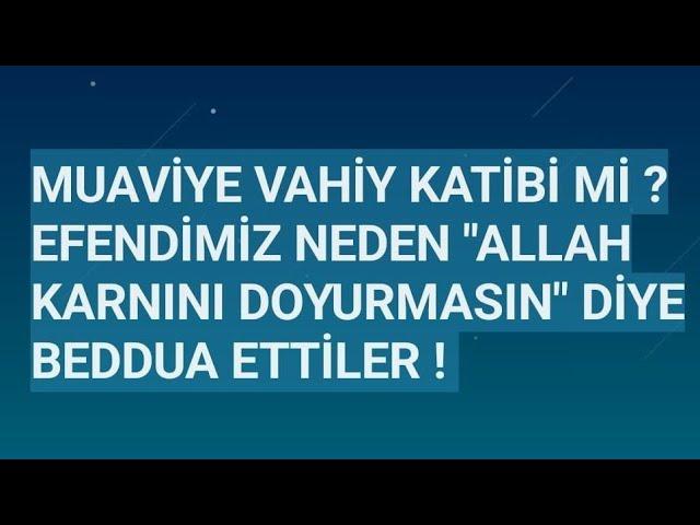 MUAVİYE VAHİY KATİBİ Mİ? EFENDİMİZ NEDEN "ALLAH KARNINI DOYURMASIN" DİYE BEDDUA ETTİLER! YEZİD KİM?