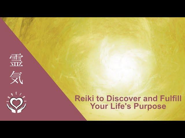 Reiki to Discover and Fulfill Your Life's Purpose | Energy Healing