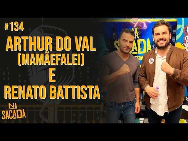 ARTHUR DO VAL (MAMÃEFALEI) E RENATO BATTISTA - NA SACADA PODCAST #134