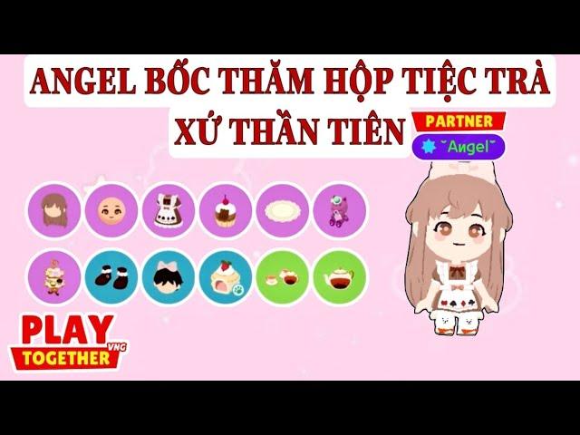 ANGEL CHI HẾT KC BỐC THĂM HỘP TIỆC TRÀ XỨ THẦN TIÊN | PLAY TOGETHER